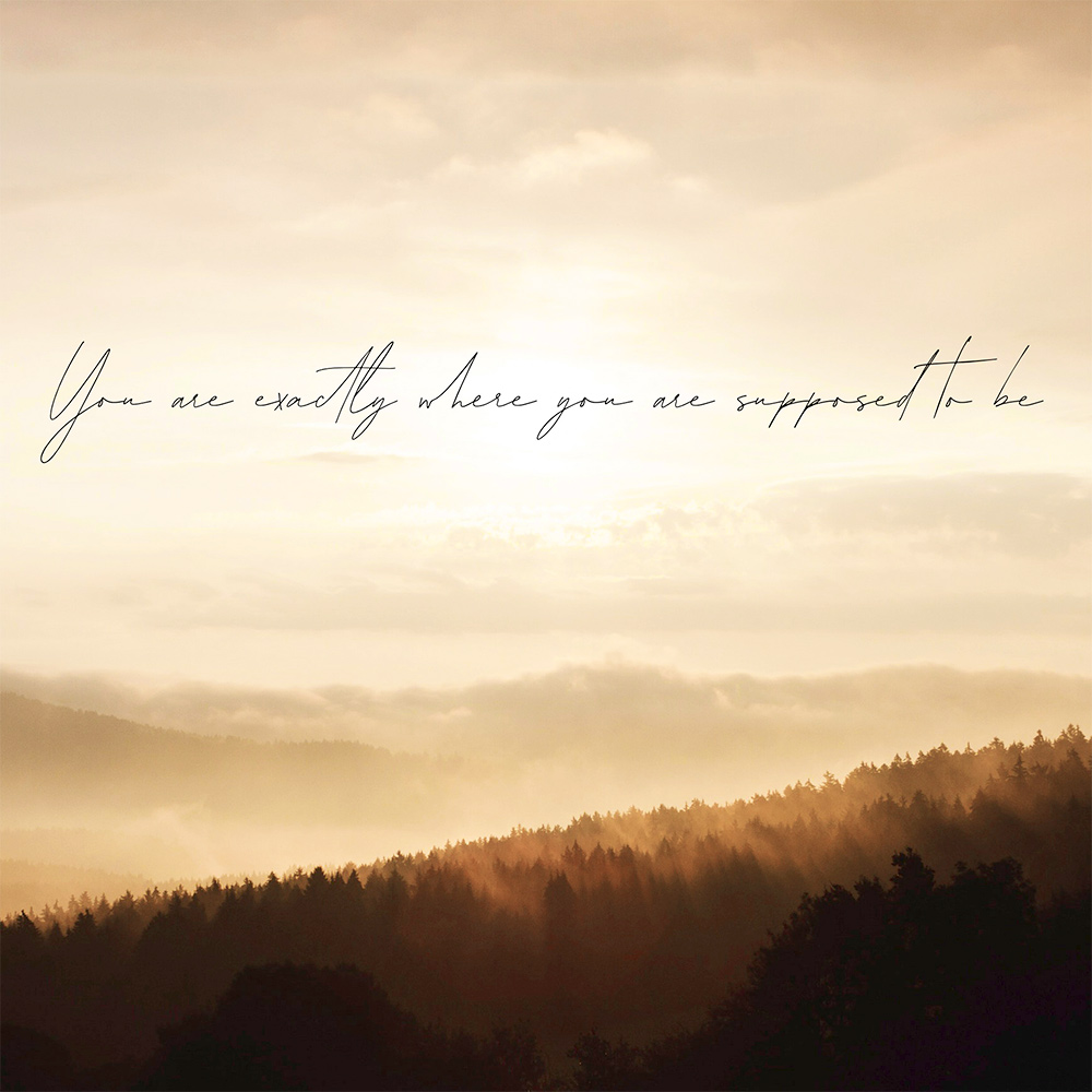 youre exactly where your supposed to be